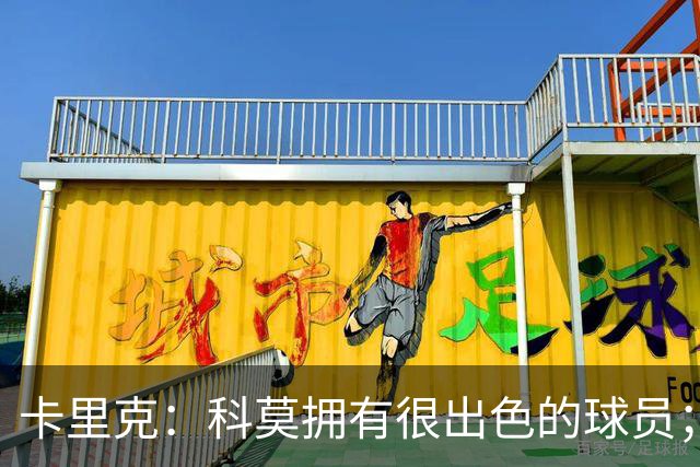 卡里克：科莫拥有很出色的球员；我们要发挥自身优势