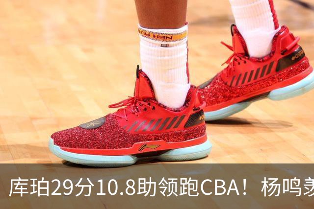 库珀29分10.8助领跑CBA！杨鸣羡慕了：去年有他在我也不用干解说